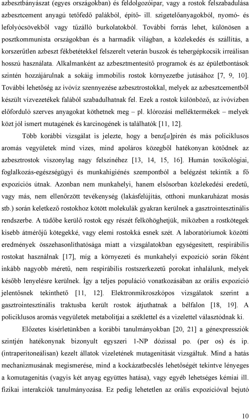 További forrás lehet, különösen a posztkommunista országokban és a harmadik világban, a közlekedés és szállítás, a korszerűtlen azbeszt fékbetétekkel felszerelt veterán buszok és tehergépkocsik