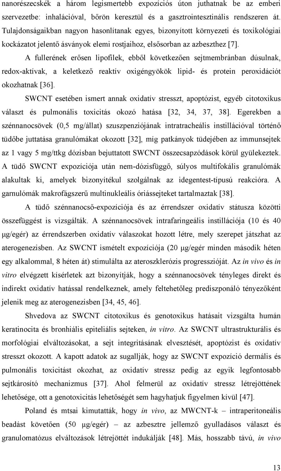 A fullerének erősen lipofilek, ebből következően sejtmembránban dúsulnak, redox-aktívak, a keletkező reaktív oxigéngyökök lipid- és protein peroxidációt okozhatnak [36].