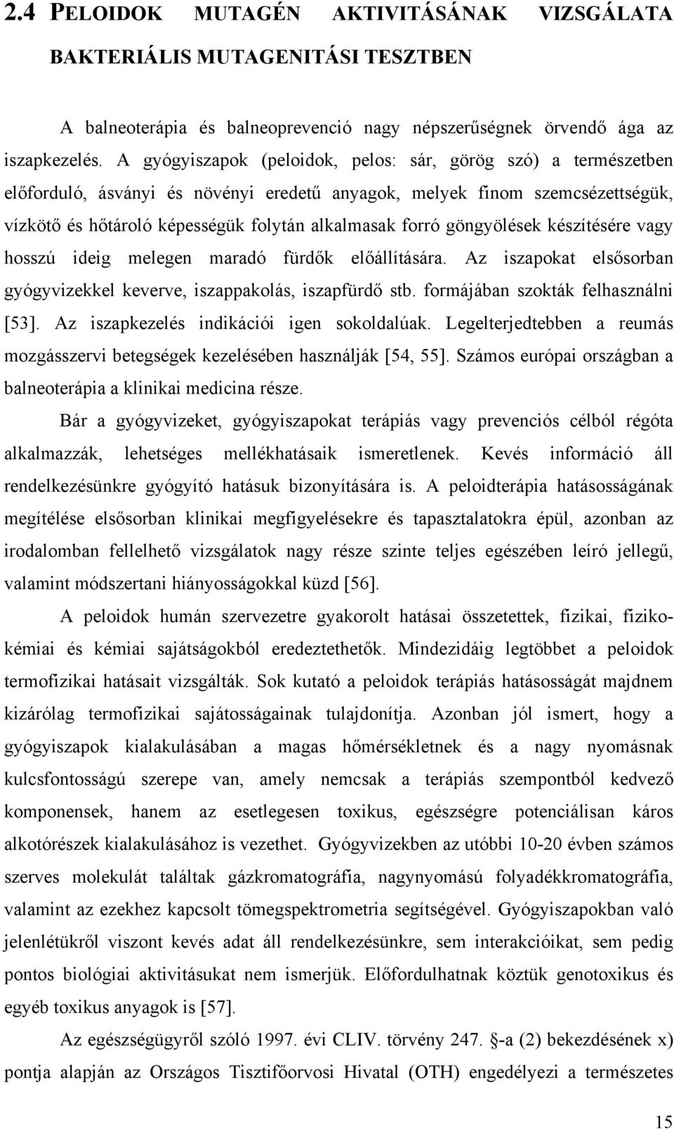 göngyölések készítésére vagy hosszú ideig melegen maradó fürdők előállítására. Az iszapokat elsősorban gyógyvizekkel keverve, iszappakolás, iszapfürdő stb. formájában szokták felhasználni [53].