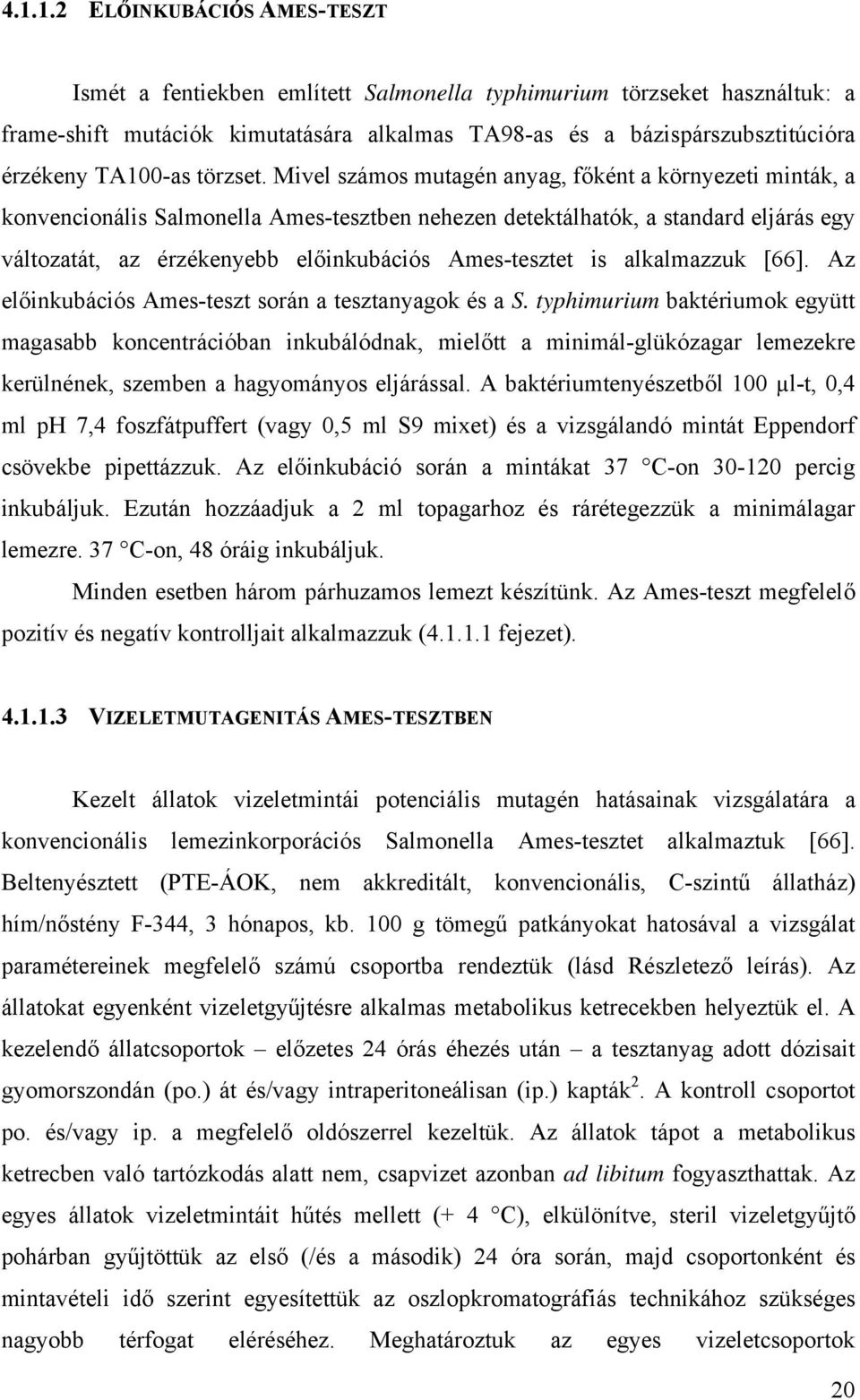 Mivel számos mutagén anyag, főként a környezeti minták, a konvencionális Salmonella Ames-tesztben nehezen detektálhatók, a standard eljárás egy változatát, az érzékenyebb előinkubációs Ames-tesztet