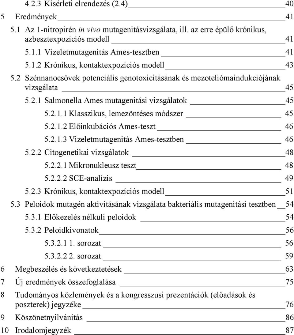 2.1.2 Előinkubációs Ames-teszt 46 5.2.1.3 Vizeletmutagenitás Ames-tesztben 46 5.2.2 Citogenetikai vizsgálatok 48 5.2.2.1 Mikronukleusz teszt 48 5.2.2.2 SCE-analízis 49 5.2.3 Krónikus, kontaktexpozíciós modell 51 5.