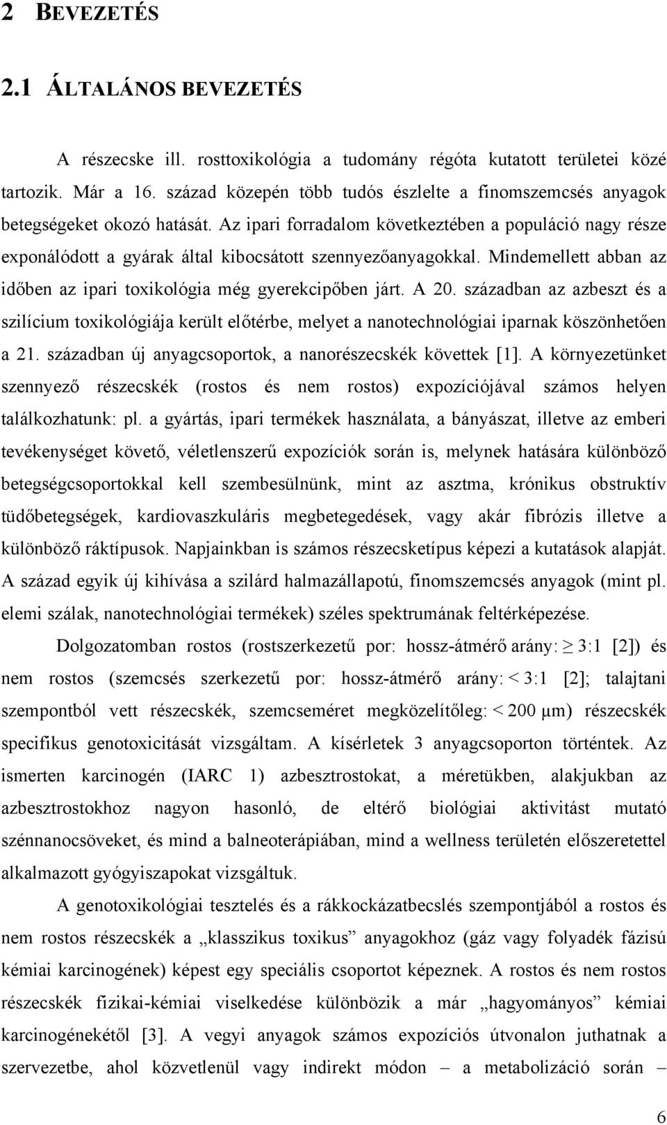 Az ipari forradalom következtében a populáció nagy része exponálódott a gyárak által kibocsátott szennyezőanyagokkal. Mindemellett abban az időben az ipari toxikológia még gyerekcipőben járt. A 20.