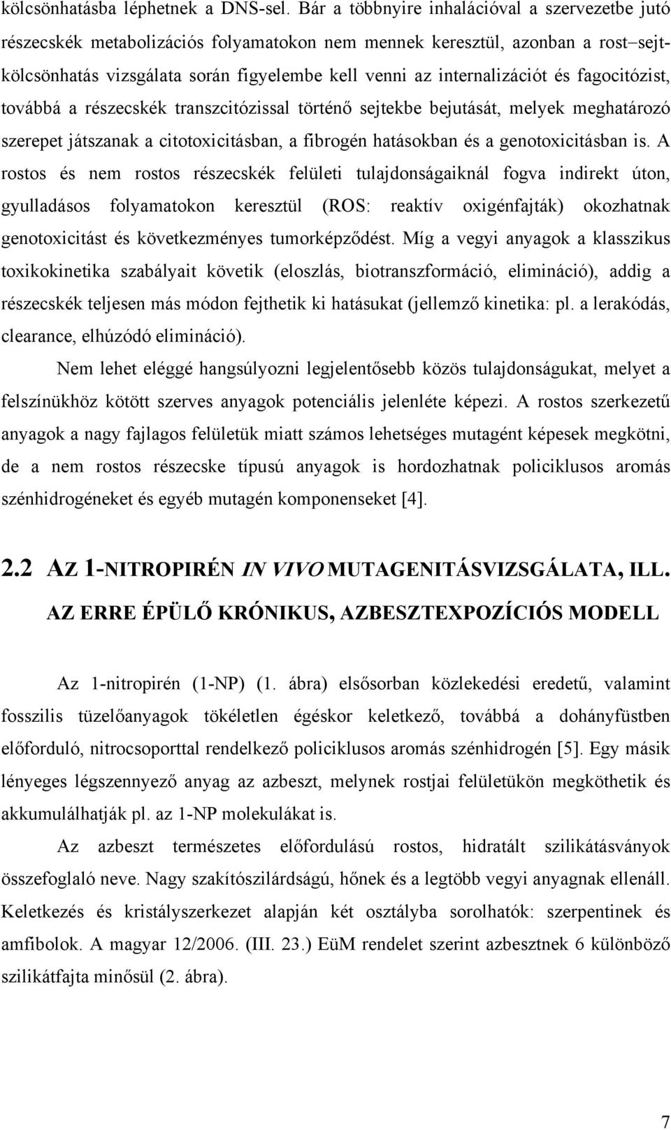 és fagocitózist, továbbá a részecskék transzcitózissal történő sejtekbe bejutását, melyek meghatározó szerepet játszanak a citotoxicitásban, a fibrogén hatásokban és a genotoxicitásban is.