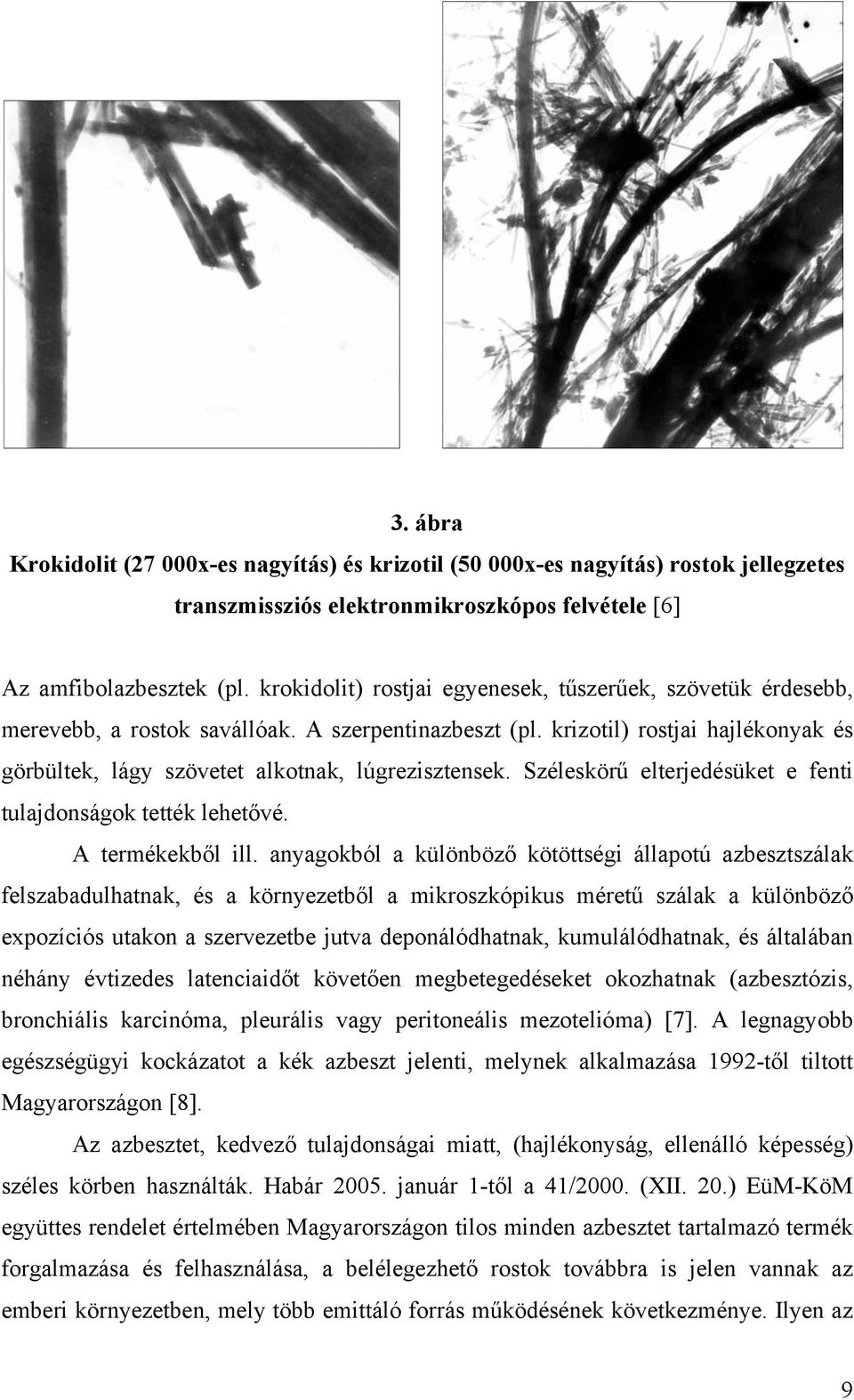 Széleskörű elterjedésüket e fenti tulajdonságok tették lehetővé. A termékekből ill.