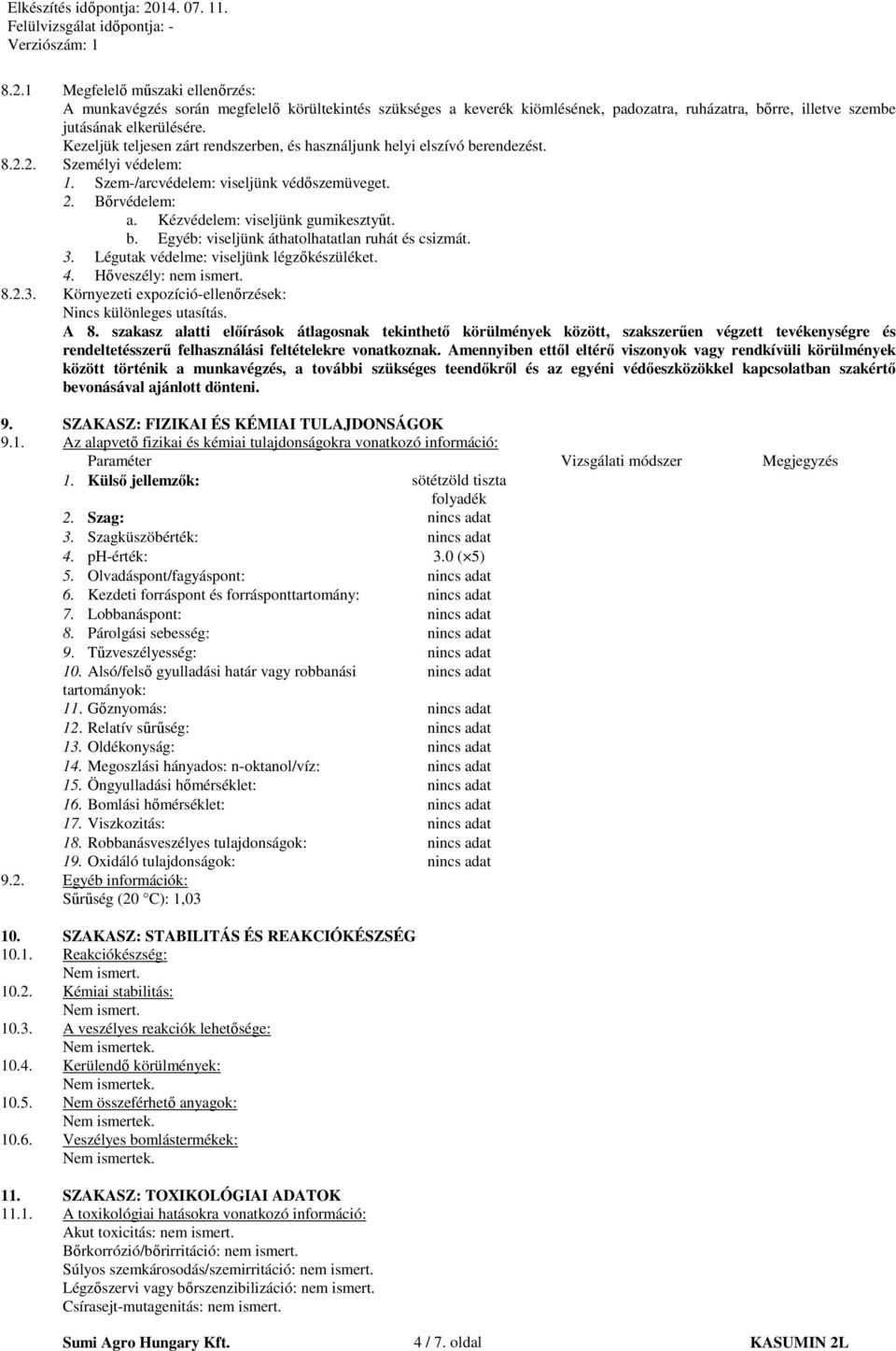 Kézvédelem: viseljünk gumikesztyűt. b. Egyéb: viseljünk áthatolhatatlan ruhát és csizmát. 3. Légutak védelme: viseljünk légzőkészüléket. 4. Hőveszély: nem ismert. 8.2.3. Környezeti expozíció-ellenőrzések: Nincs különleges utasítás.