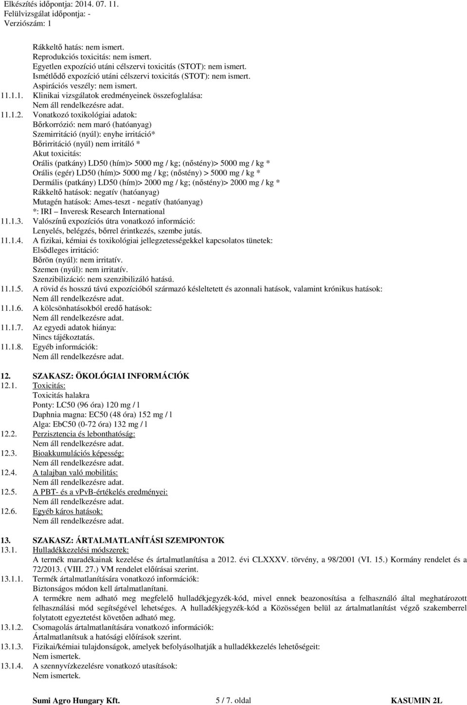 Vonatkozó toxikológiai adatok: Bőrkorrózió: nem maró (hatóanyag) Szemirritáció (nyúl): enyhe irritáció* Bőrirritáció (nyúl) nem irritáló * Akut toxicitás: Orális (patkány) LD50 (hím)> 5000 mg / kg;