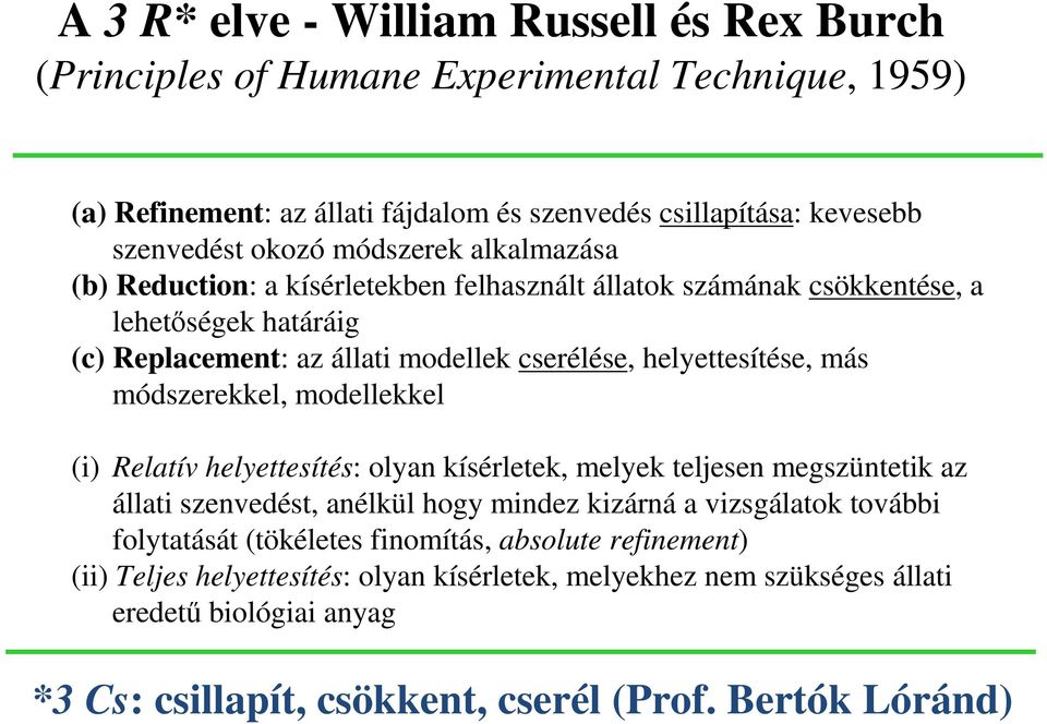 módszerekkel, modellekkel (i) Relatív helyettesítés: olyan kísérletek, melyek teljesen megszüntetik az állati szenvedést, anélkül hogy mindez kizárná a vizsgálatok további folytatását