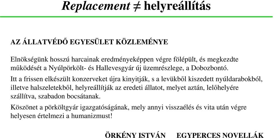 Itt a frissen elkészült konzerveket újra kinyitják, s a levükből kiszedett nyúldarabokból, illetve halszeletekből, helyreállítják az eredeti