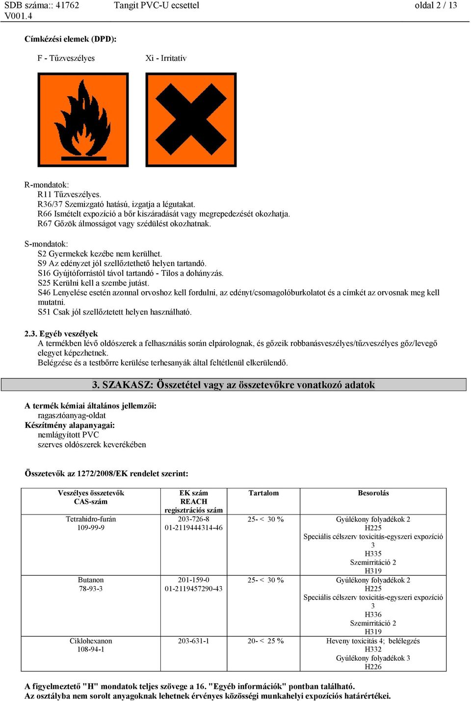 S9 Az edényzet jól szellőztethető helyen tartandó. S16 Gyújtóforrástól távol tartandó - Tilos a dohányzás. S25 Kerülni kell a szembe jutást.