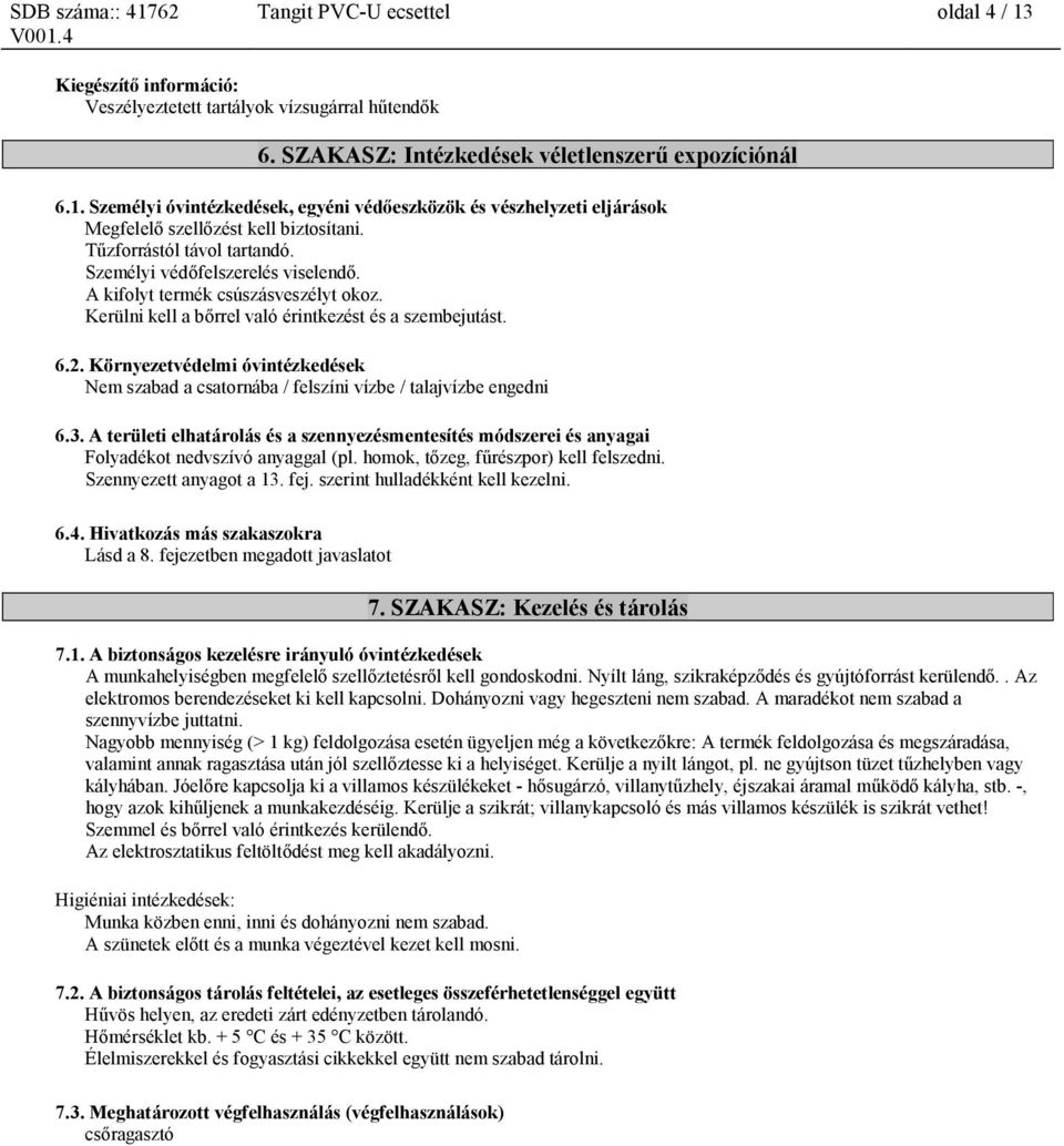 Környezetvédelmi óvintézkedések Nem szabad a csatornába / felszíni vízbe / talajvízbe engedni 6.3.