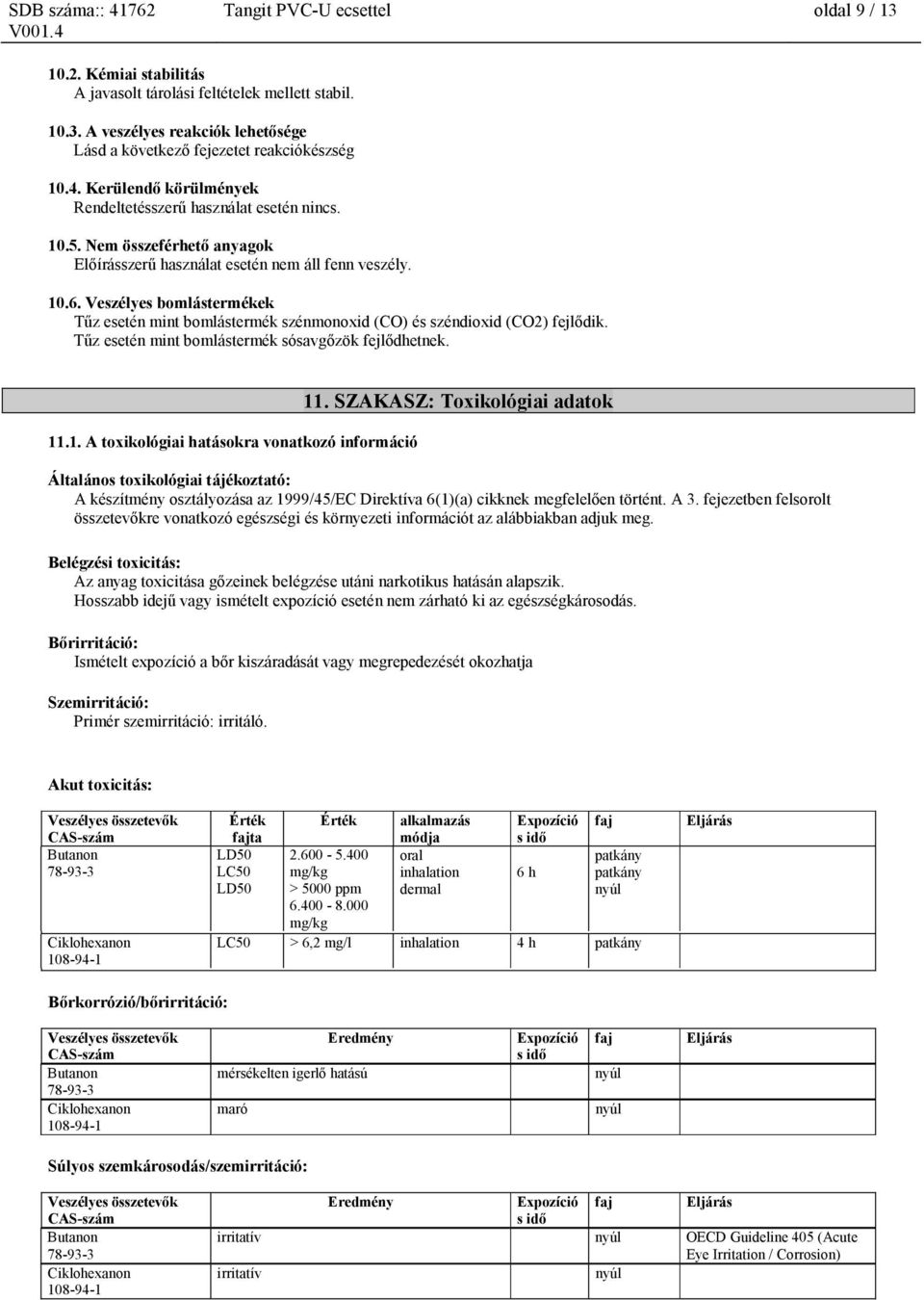 Veszélyes bomlástermékek Tűz esetén mint bomlástermék szénmonoxid (CO) és széndioxid (CO2) fejlődik. Tűz esetén mint bomlástermék sósavgőzök fejlődhetnek. 11.1. A toxikológiai ra vonatkozó információ 11.