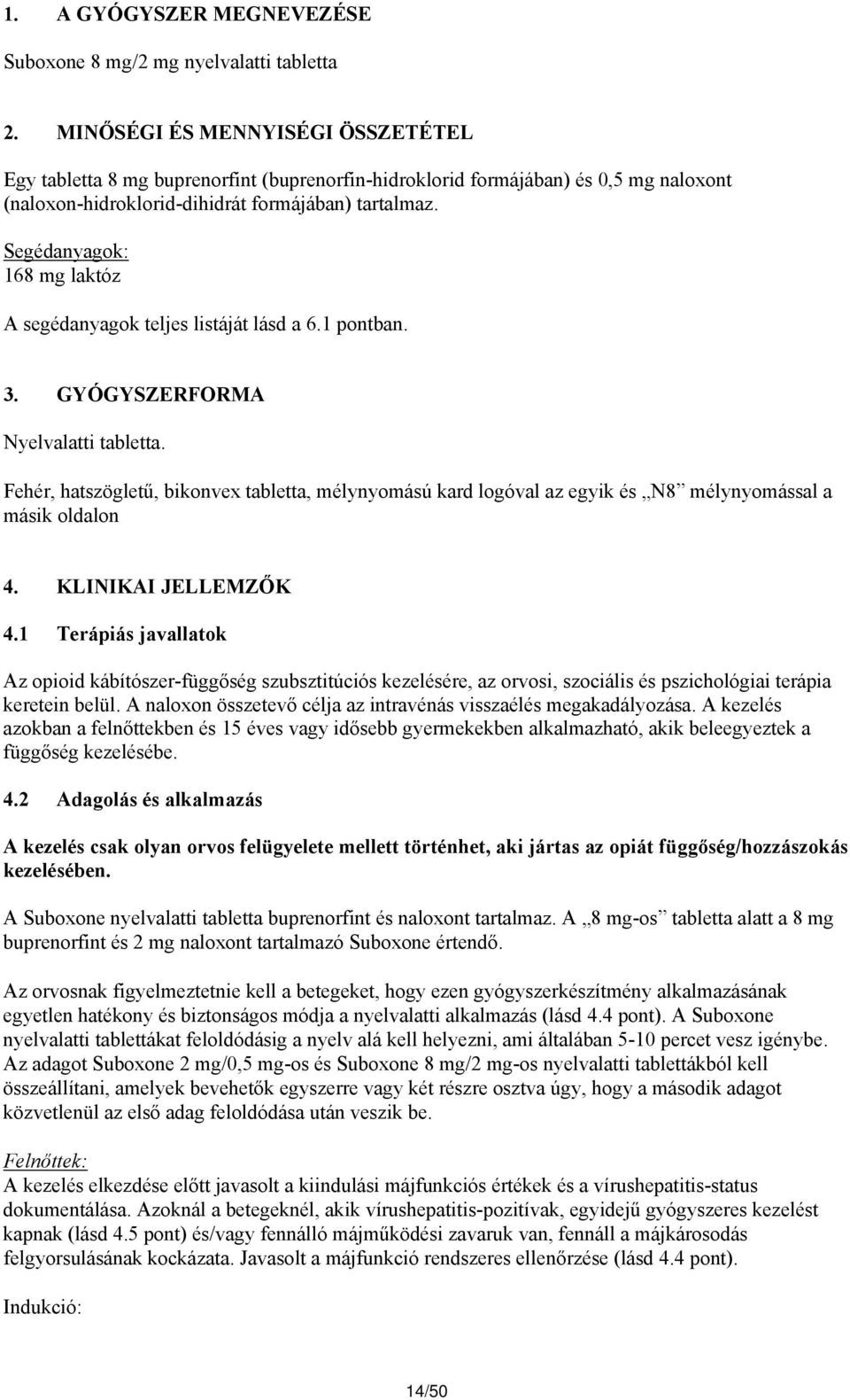 Segédanyagok: 168 mg laktóz A segédanyagok teljes listáját lásd a 6.1 pontban. 3. GYÓGYSZERFORMA Nyelvalatti tabletta.