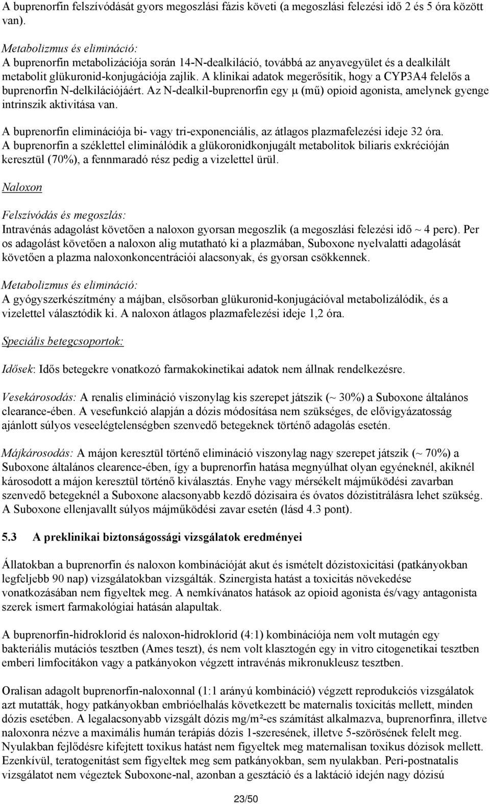 A klinikai adatok megerősítik, hogy a CYP3A4 felelős a buprenorfin N-delkilációjáért. Az N-dealkil-buprenorfin egy μ (mű) opioid agonista, amelynek gyenge intrinszik aktivitása van.