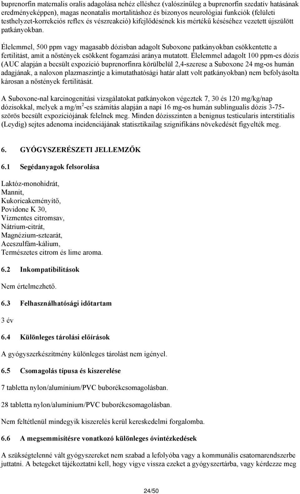 Élelemmel, 500 ppm vagy magasabb dózisban adagolt Suboxone patkányokban csökkentette a fertilitást, amit a nőstények csökkent fogamzási aránya mutatott.