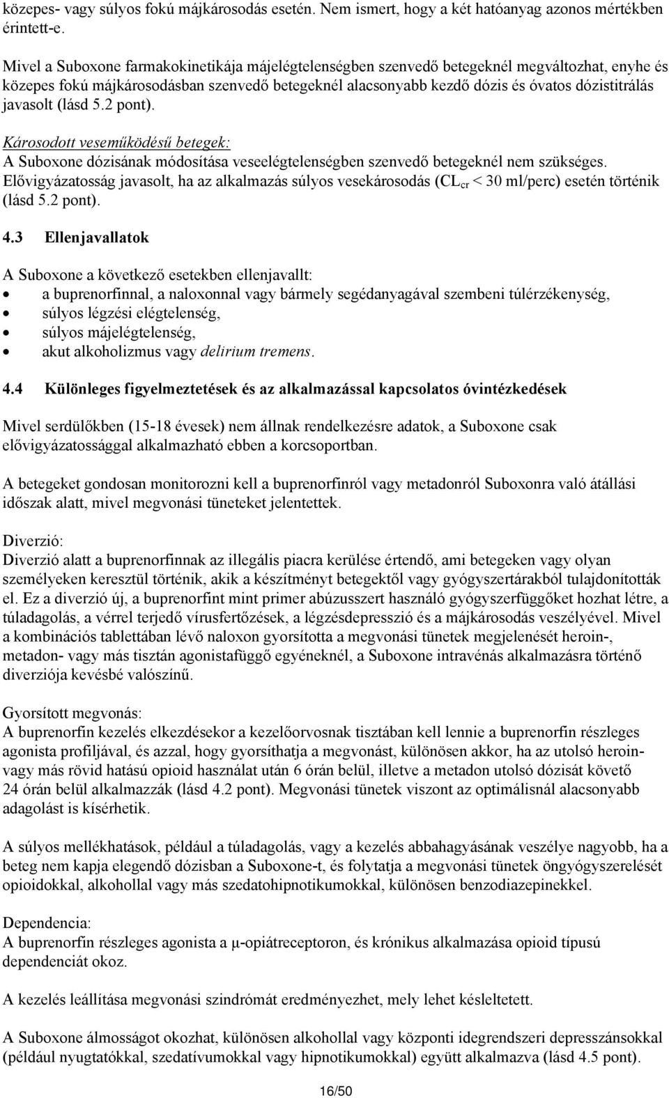 javasolt (lásd 5.2 pont). Károsodott veseműködésű betegek: A Suboxone dózisának módosítása veseelégtelenségben szenvedő betegeknél nem szükséges.