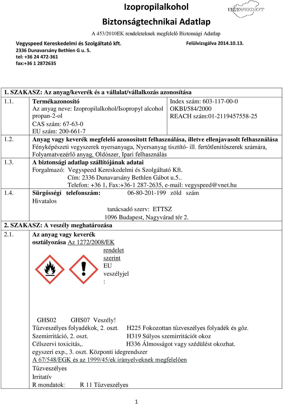 fertőtlenítőszerek számára, Folyamatvezérlő anyag, Oldószer, Ipari felhasználás 1.3. A biztonsági adatlap szállítójának adatai Forgalmazó: Vegyspeed Kereskedelmi és Szolgáltató Kft.