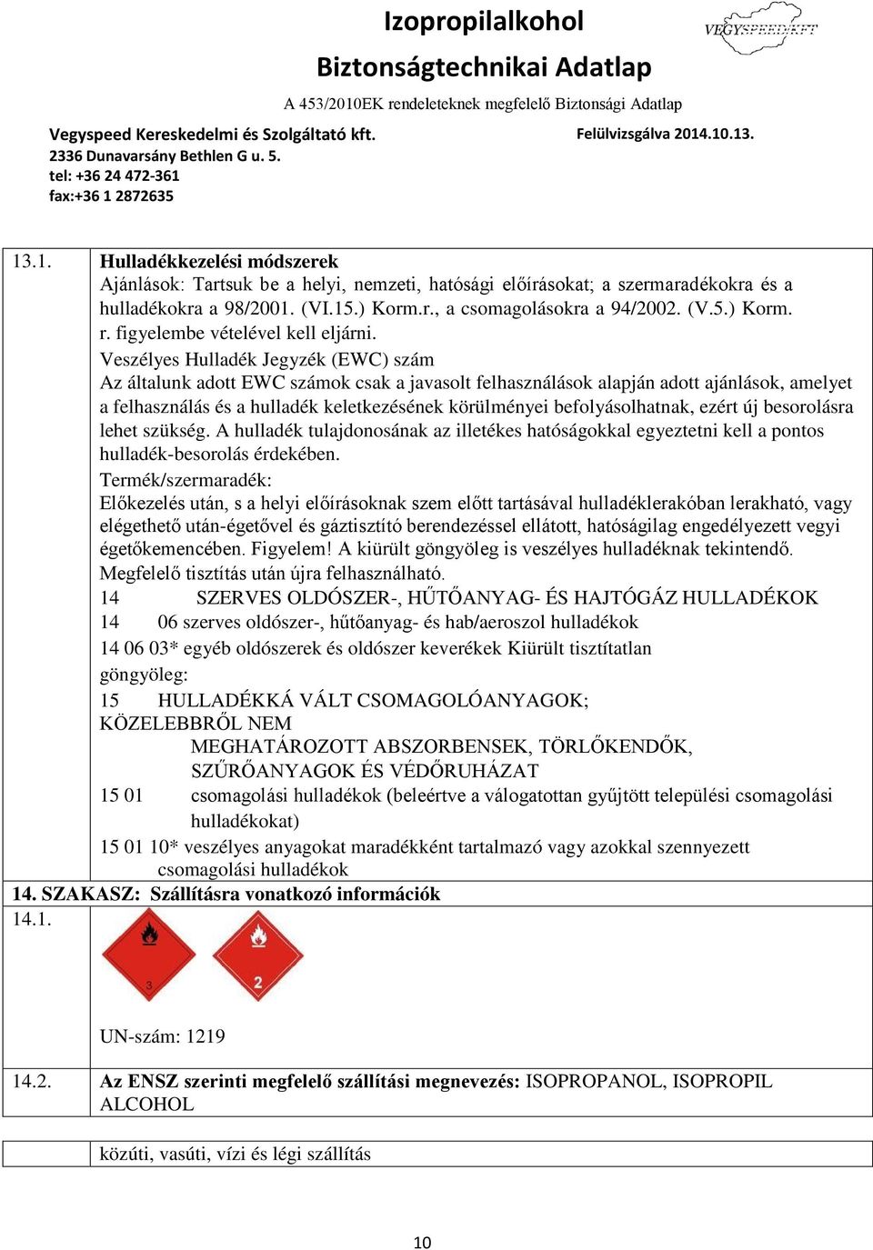 Veszélyes Hulladék Jegyzék (EWC) szám Az általunk adott EWC számok csak a javasolt felhasználások alapján adott ajánlások, amelyet a felhasználás és a hulladék keletkezésének körülményei