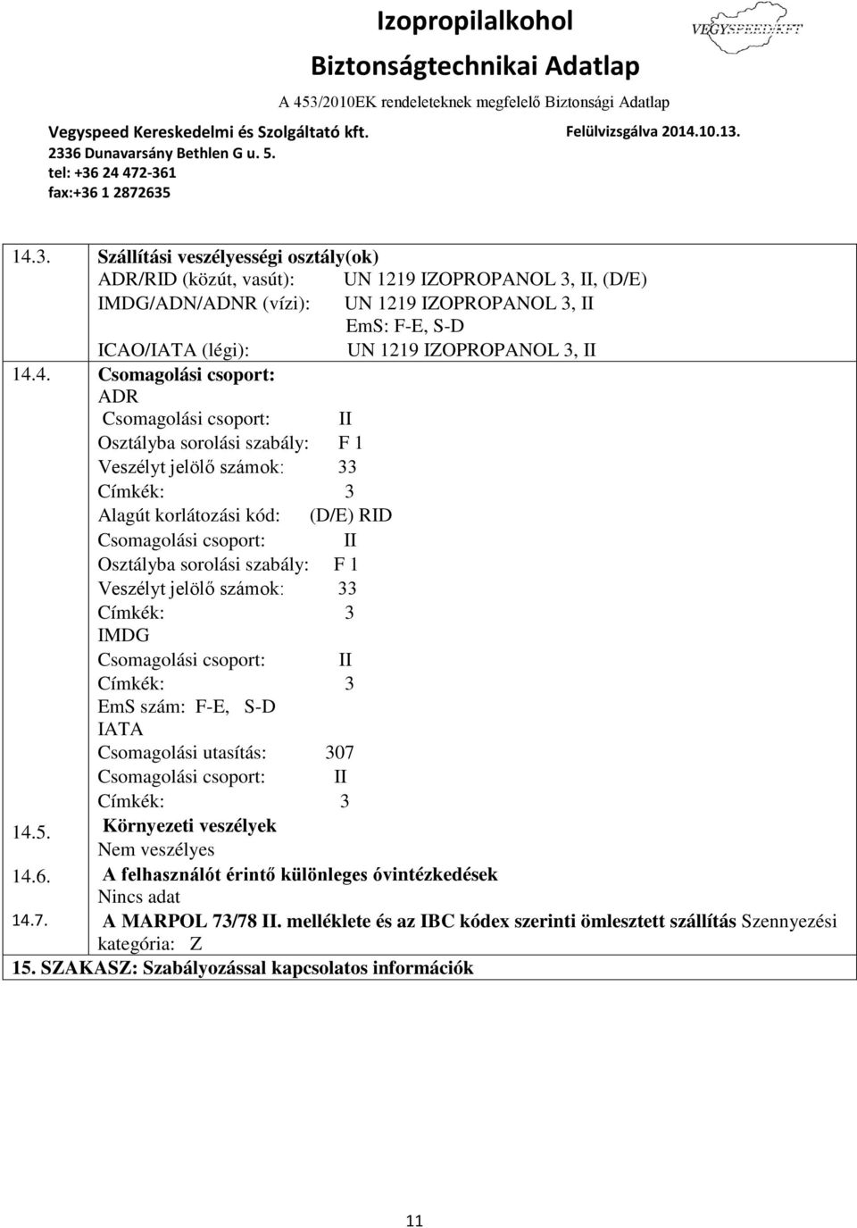 4. Csomagolási csoport: ADR Csomagolási csoport: II Osztályba sorolási szabály: F 1 Veszélyt jelölő számok: 33 Címkék: 3 Alagút korlátozási kód: (D/E) RID Csomagolási csoport: II Osztályba sorolási
