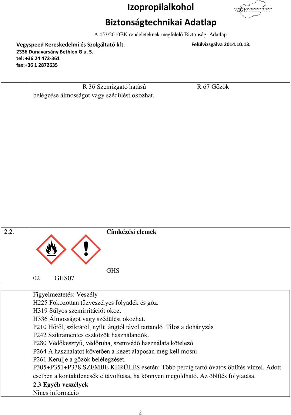 P242 Szikramentes eszközök használandók. P280 Védőkesztyű, védőruha, szemvédő használata kötelező. P264 A használatot követően a kezet alaposan meg kell mosni.