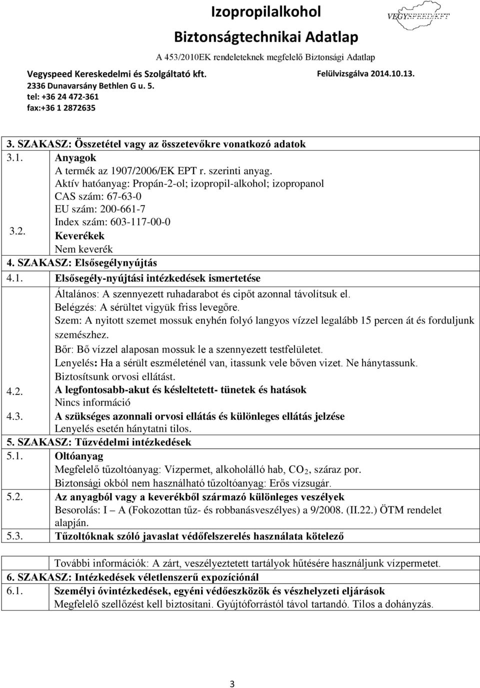 7 Index szám: 603-117-00-0 3.2. Keverékek Nem keverék 4. SZAKASZ: Elsősegélynyújtás 4.1. Elsősegély-nyújtási intézkedések ismertetése Általános: A szennyezett ruhadarabot és cipőt azonnal távolítsuk el.