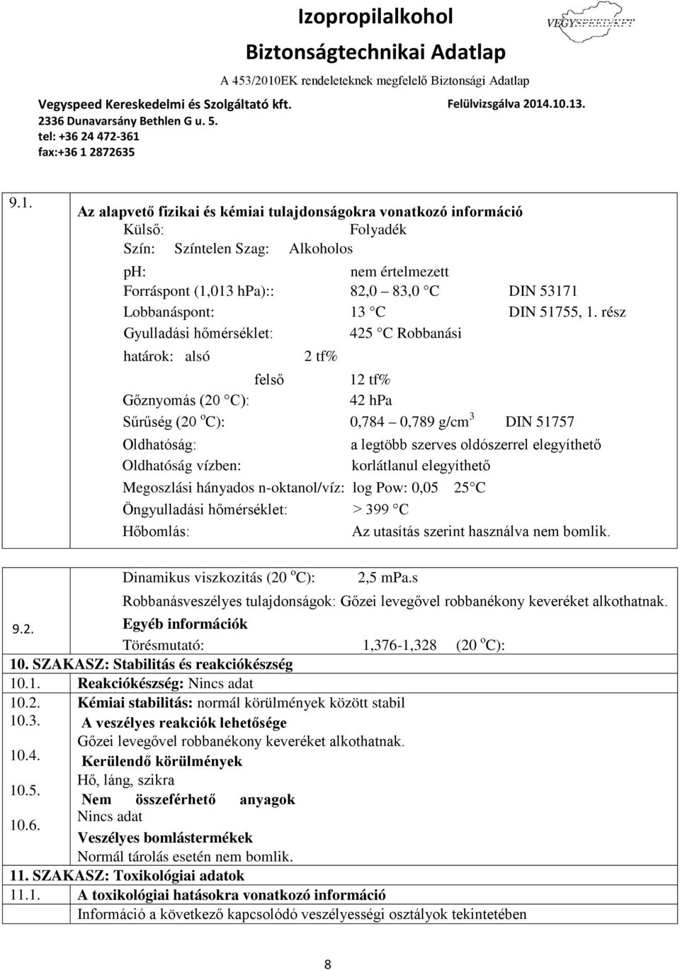 rész Gyulladási hőmérséklet: 425 C Robbanási határok: alsó 2 tf% felső 12 tf% Gőznyomás (20 C): 42 hpa Sűrűség (20 o C): 0,784 0,789 g/cm 3 DIN 51757 Oldhatóság: a legtöbb szerves oldószerrel