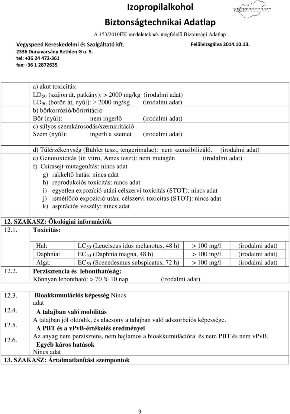 (irodalmi adat) e) Genotoxicitás (in vitro, Ames teszt): nem mutagén (irodalmi adat) f) Csírasejt-mutagenítás: nincs adat g) rákkeltő hatás: nincs adat h) reprodukciós toxicitás: nincs adat i)