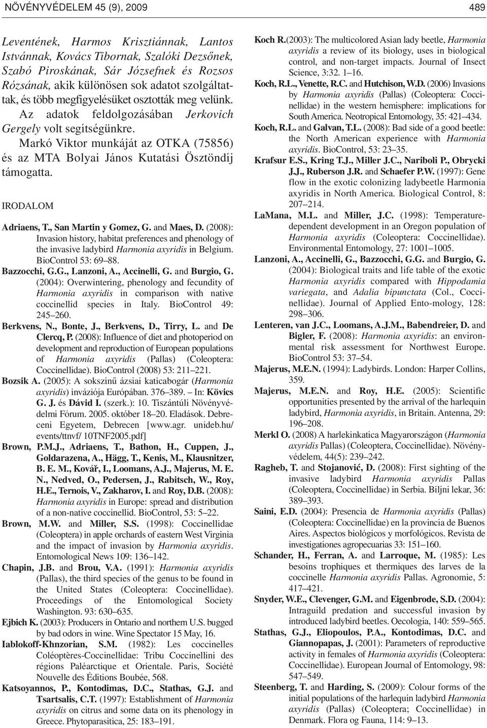 Markó Viktor munkáját az OTKA (75856) és az MTA Bolyai János Kutatási Ösztöndíj támogatta. IRODALOM Adriaens, T., San Martin y Gomez, G. and Maes, D.
