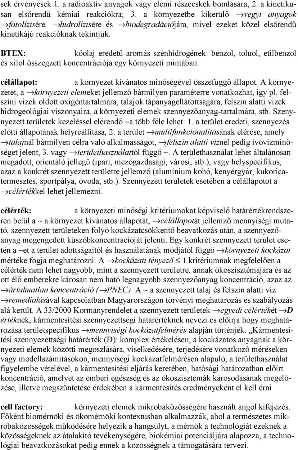 BTEX: kőolaj eredetű aromás szénhidrogének: benzol, toluol, etilbenzol és xilol összegzett koncentrációja egy környezeti mintában. célállapot: a környezet kívánatos minőségével összefüggő állapot.