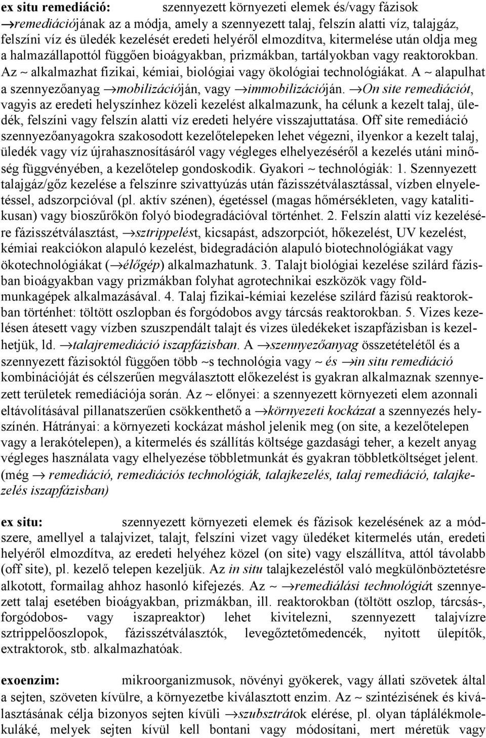 Az alkalmazhat fizikai, kémiai, biológiai vagy ökológiai technológiákat. A alapulhat a szennyezőanyag mobilizációján, vagy immobilizációján.