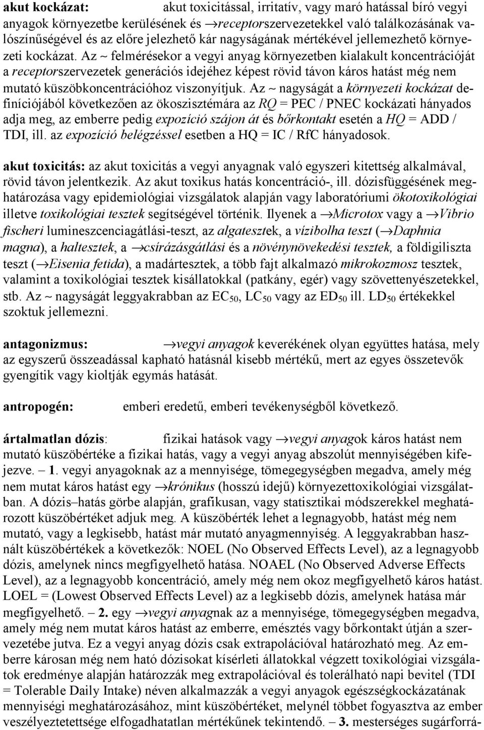 Az felmérésekor a vegyi anyag környezetben kialakult koncentrációját a receptorszervezetek generációs idejéhez képest rövid távon káros hatást még nem mutató küszöbkoncentrációhoz viszonyítjuk.