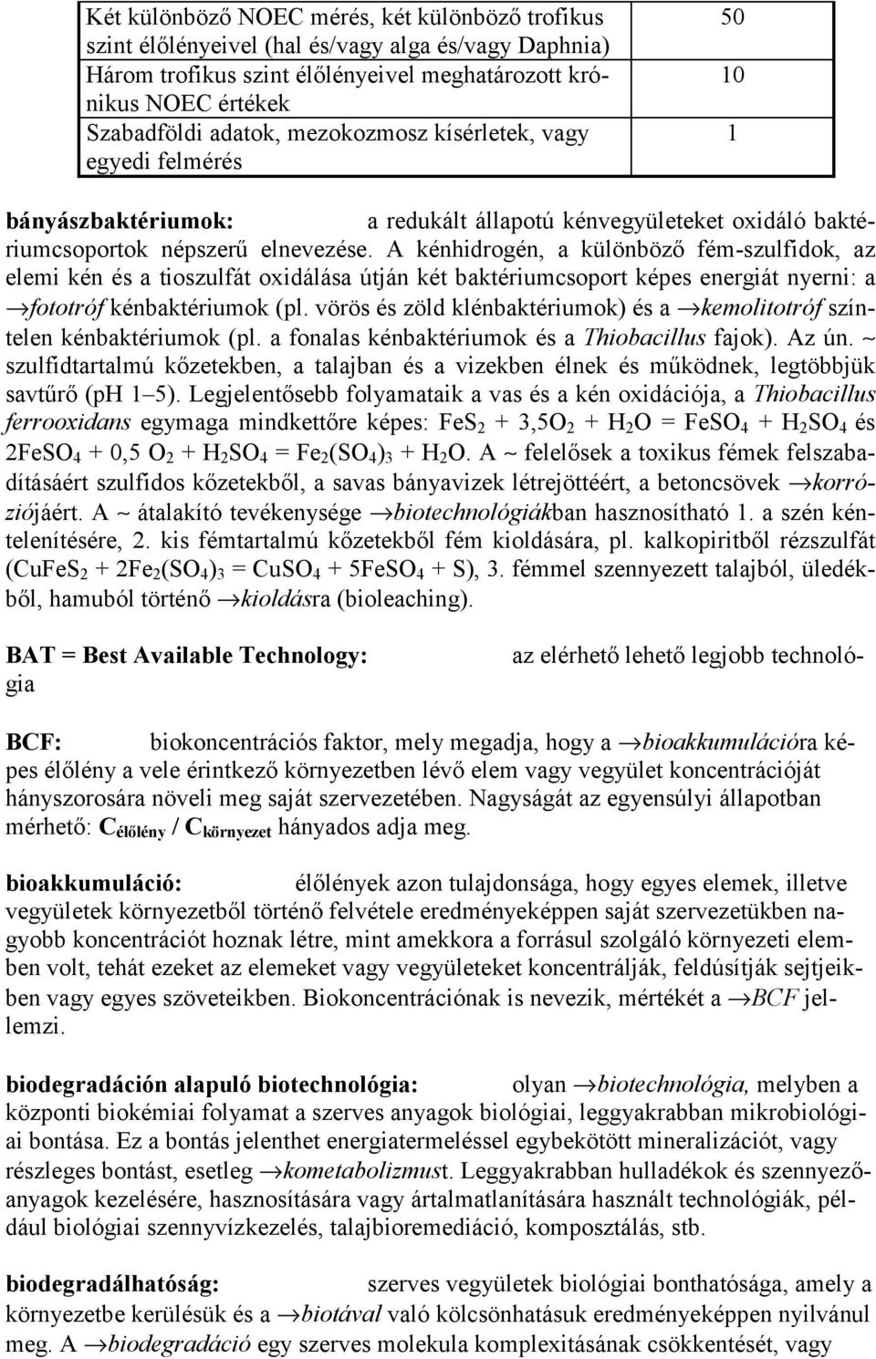 A kénhidrogén, a különböző fém-szulfidok, az elemi kén és a tioszulfát oxidálása útján két baktériumcsoport képes energiát nyerni: a fototróf kénbaktériumok (pl.