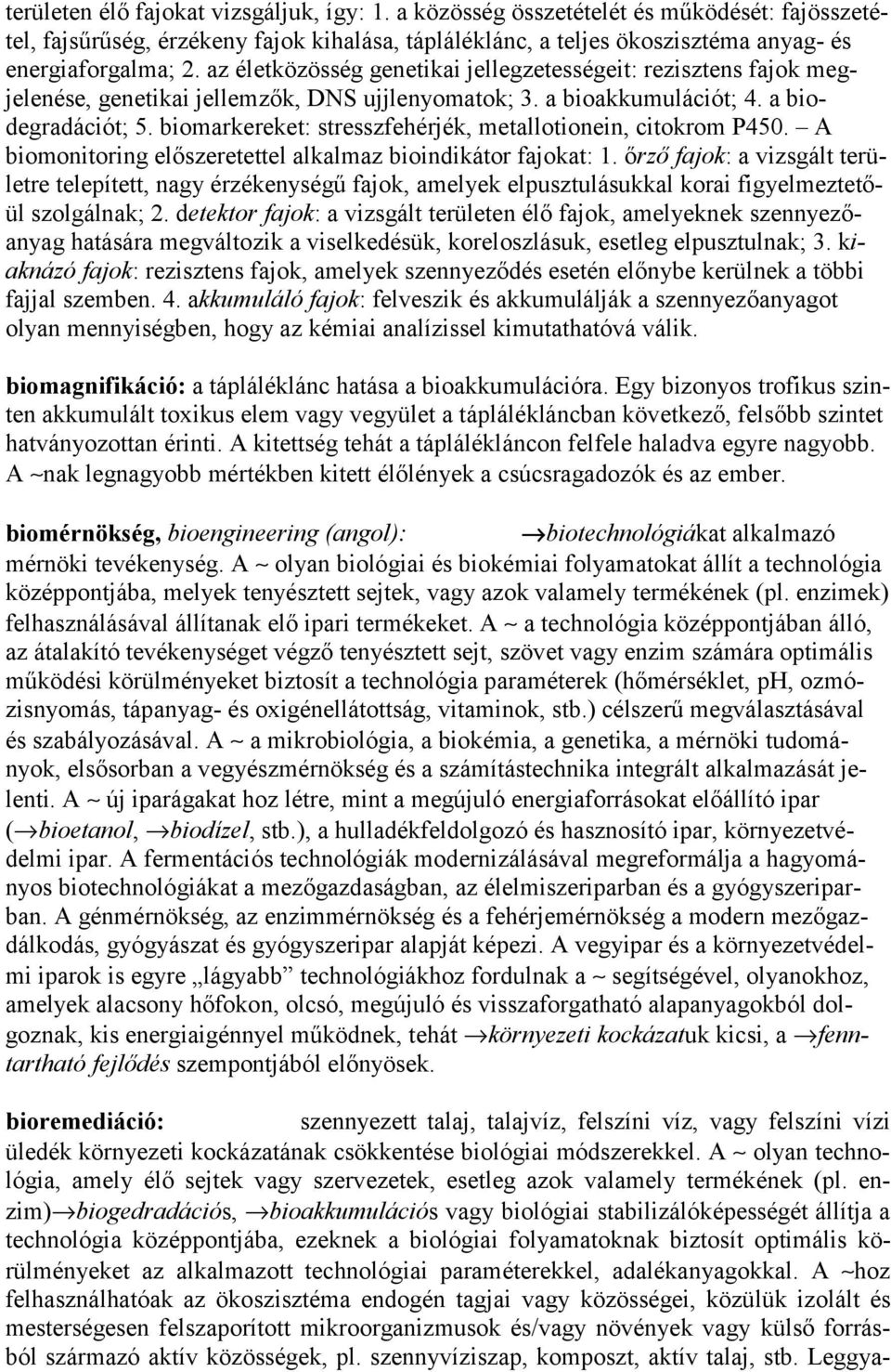 biomarkereket: stresszfehérjék, metallotionein, citokrom P450. A biomonitoring előszeretettel alkalmaz bioindikátor fajokat: 1.