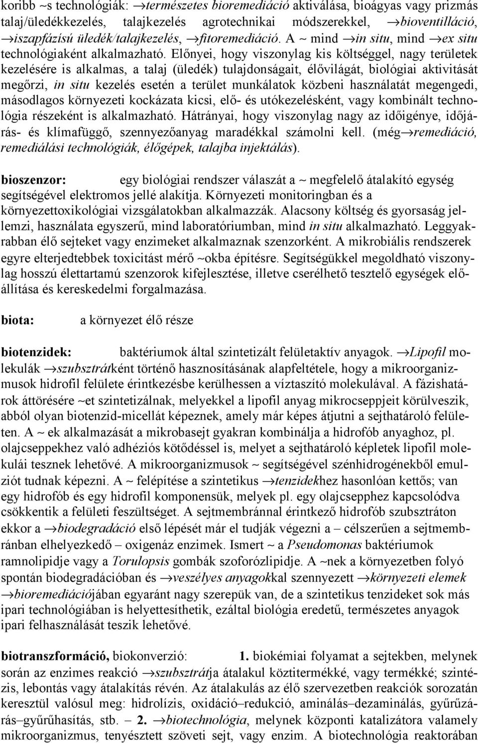 Előnyei, hogy viszonylag kis költséggel, nagy területek kezelésére is alkalmas, a talaj (üledék) tulajdonságait, élővilágát, biológiai aktivitását megőrzi, in situ kezelés esetén a terület munkálatok