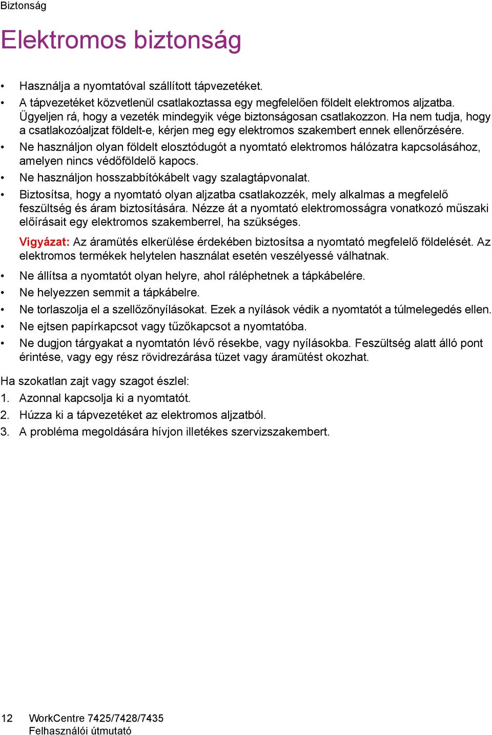 Ne használjon olyan földelt elosztódugót a nyomtató elektromos hálózatra kapcsolásához, amelyen nincs védőföldelő kapocs. Ne használjon hosszabbítókábelt vagy szalagtápvonalat.