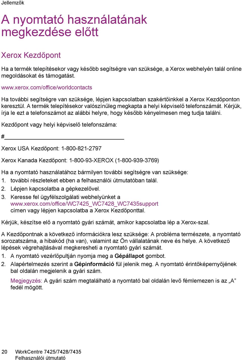 A termék telepítésekor valószínűleg megkapta a helyi képviselő telefonszámát. Kérjük, írja le ezt a telefonszámot az alábbi helyre, hogy később kényelmesen meg tudja találni.