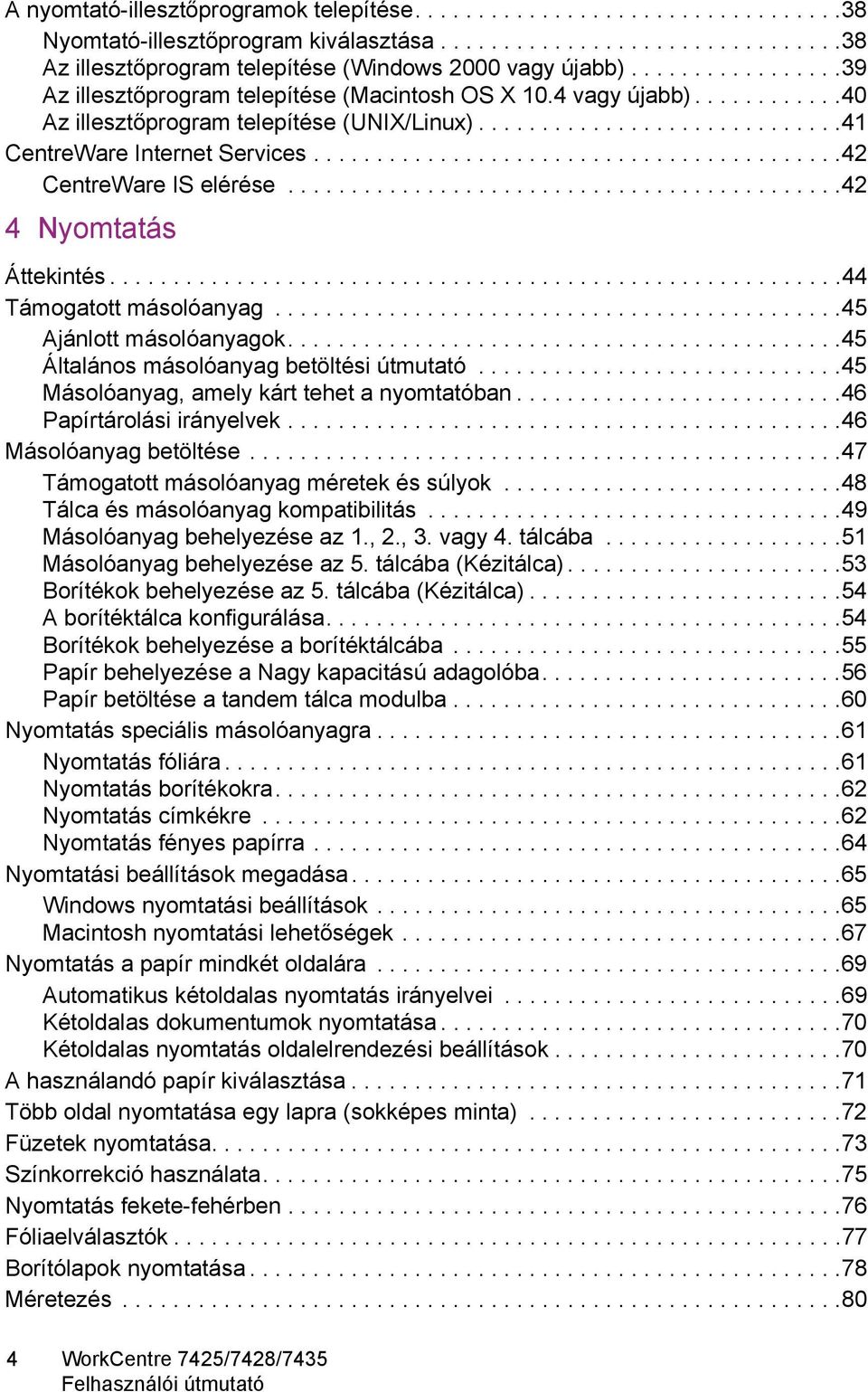 .........................................42 CentreWare IS elérése............................................42 4 Nyomtatás Áttekintés..........................................................44 Támogatott másolóanyag.