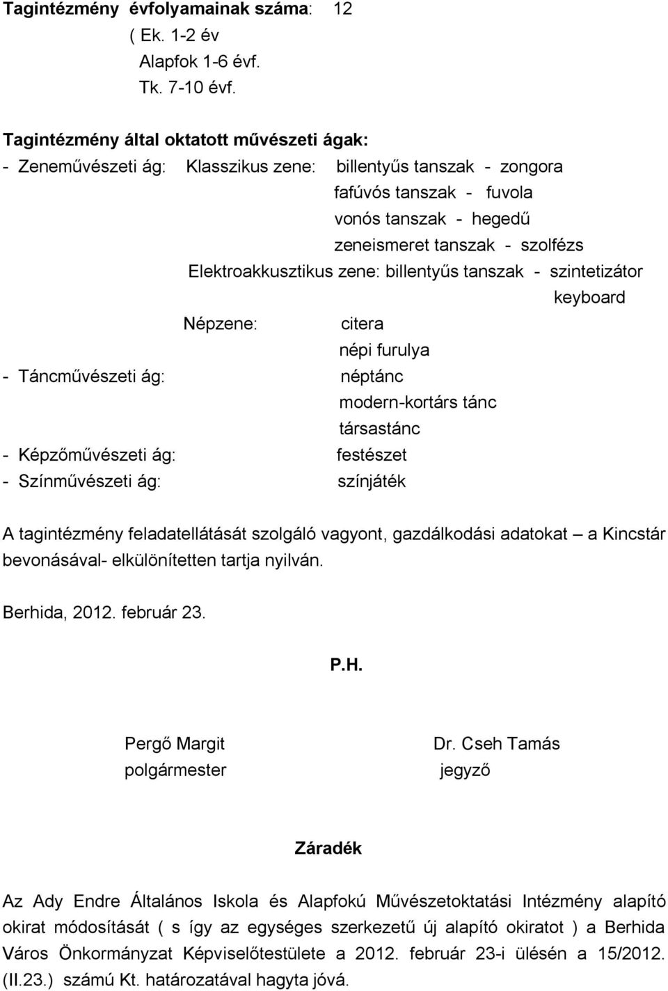 Elektroakkusztikus zene: billentyűs tanszak - szintetizátor keyboard Népzene: citera népi furulya - Táncművészeti ág: néptánc modern-kortárs tánc társastánc - Képzőművészeti ág: festészet -