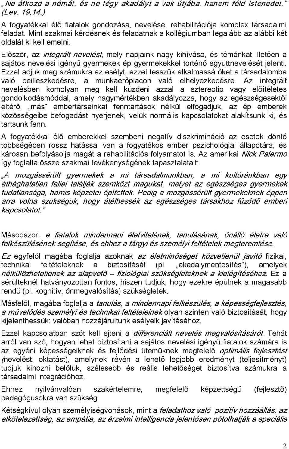 Először, az integrált nevelést, mely napjaink nagy kihívása, és témánkat illetően a sajátos nevelési igényű gyermekek ép gyermekekkel történő együttnevelését jelenti.