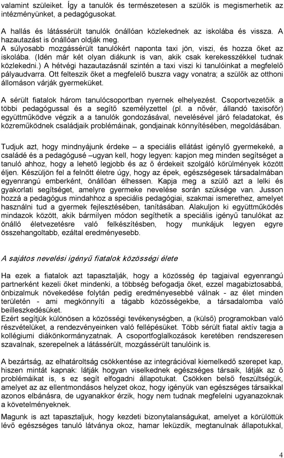 (Idén már két olyan diákunk is van, akik csak kerekesszékkel tudnak közlekedni.) A hétvégi hazautazásnál szintén a taxi viszi ki tanulóinkat a megfelelő pályaudvarra.