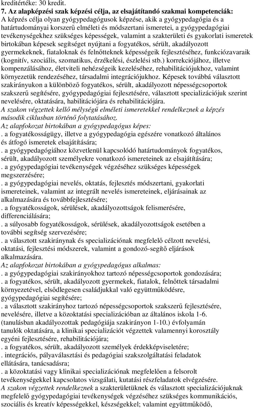 ismeretei, a gyógypedagógiai tevékenységekhez szükséges képességek, valamint a szakterületi és gyakorlati ismeretek birtokában képesek segítséget nyújtani a fogyatékos, sérült, akadályozott