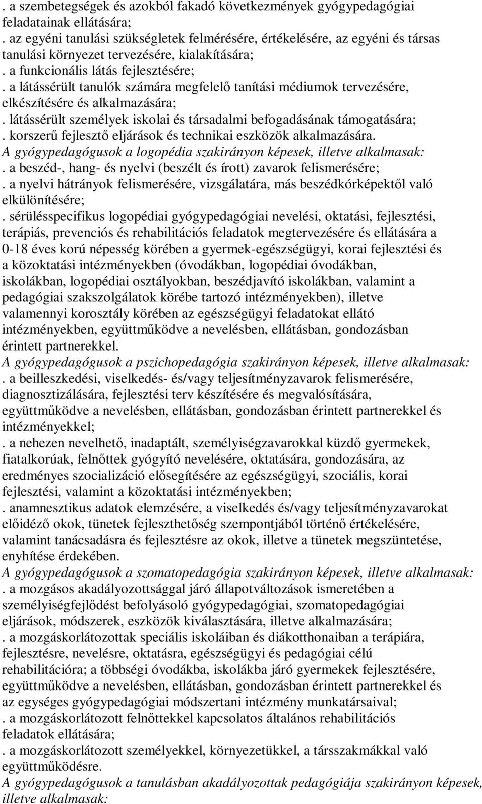 a látássérült tanulók számára megfelelő tanítási médiumok tervezésére, elkészítésére és alkalmazására;. látássérült személyek iskolai és társadalmi befogadásának támogatására;.