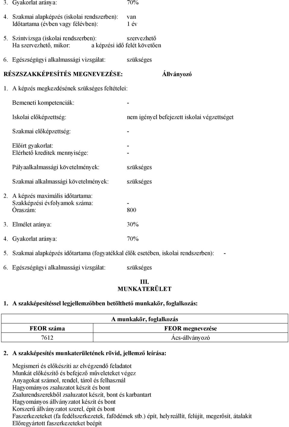 A képzés megkezdésének szükséges feltételei: Bemeneti kompetenciák: - Iskolai előképzettség: nem igényel befejezett iskolai végzettséget Szakmai előképzettség: - Előírt gyakorlat: - Elérhető kreditek