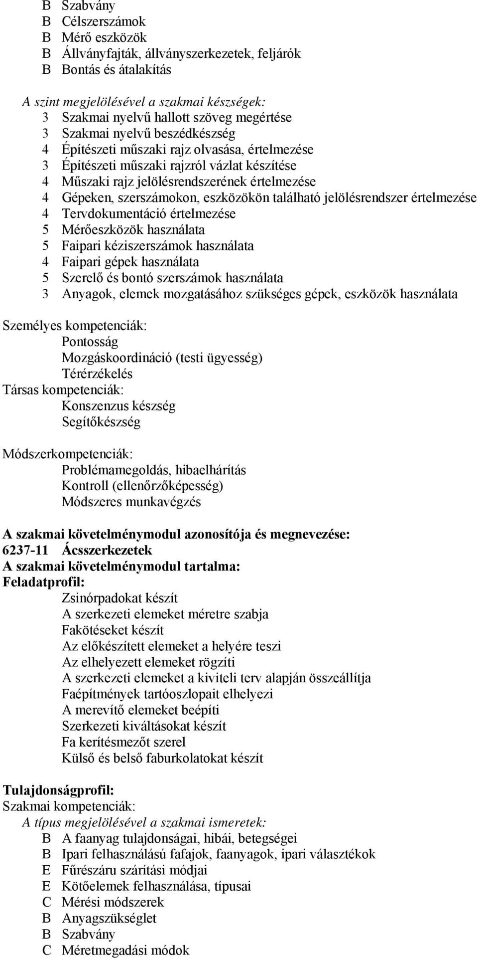 eszközökön található jelölésrendszer értelmezése 4 Tervdokumentáció értelmezése 5 Mérőeszközök használata 5 Faipari kéziszerszámok használata 4 Faipari gépek használata 5 Szerelő és bontó szerszámok