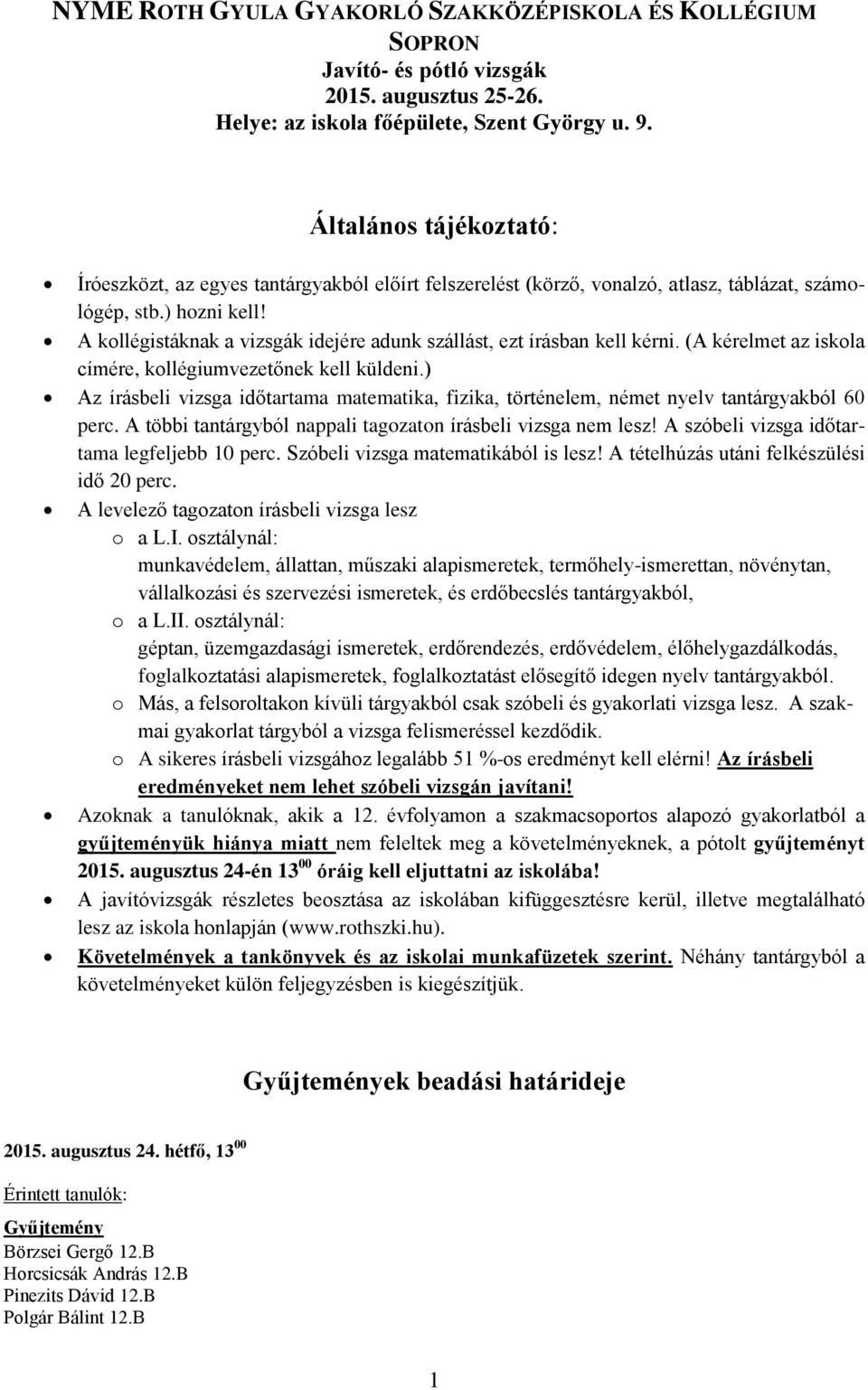 A kollégistáknak a vizsgák idejére adunk szállást, ezt írásban kell kérni. (A kérelmet az iskola címére, kollégiumvezetőnek kell küldeni.