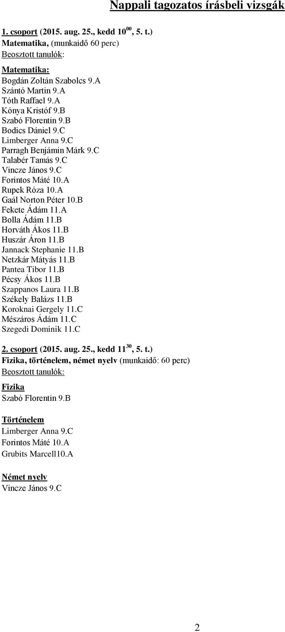 B Fekete Ádám 11.A Bolla Ádám 11.B Horváth Ákos 11.B Huszár Áron 11.B Jannack Stephanie 11.B Netzkár Mátyás 11.B Pantea Tibor 11.B Pécsy Ákos 11.B Szappanos Laura 11.B Székely Balázs 11.