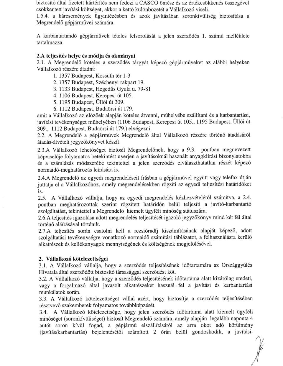 számú melléklete tartalmazza. 2.A teljesítés helye és módja és okmányai 2.1. A Megrendelő köteles a szerződés tárgyát képező gépjárműveket az alábbi helyeken Vállalkozó részére átadni : 1.