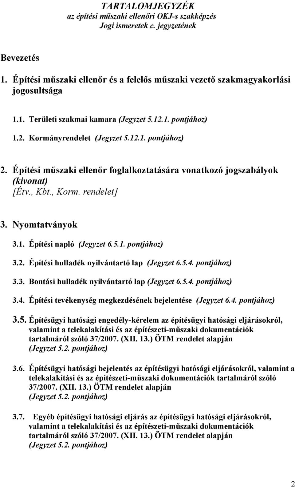 5.1. pontjához) 3.2. Építési hulladék nyilvántartó lap (Jegyzet 6.5.4. pontjához) 3.3. Bontási hulladék nyilvántartó lap (Jegyzet 6.5.4. pontjához) 3.4. Építési tevékenység megkezdésének bejelentése (Jegyzet 6.