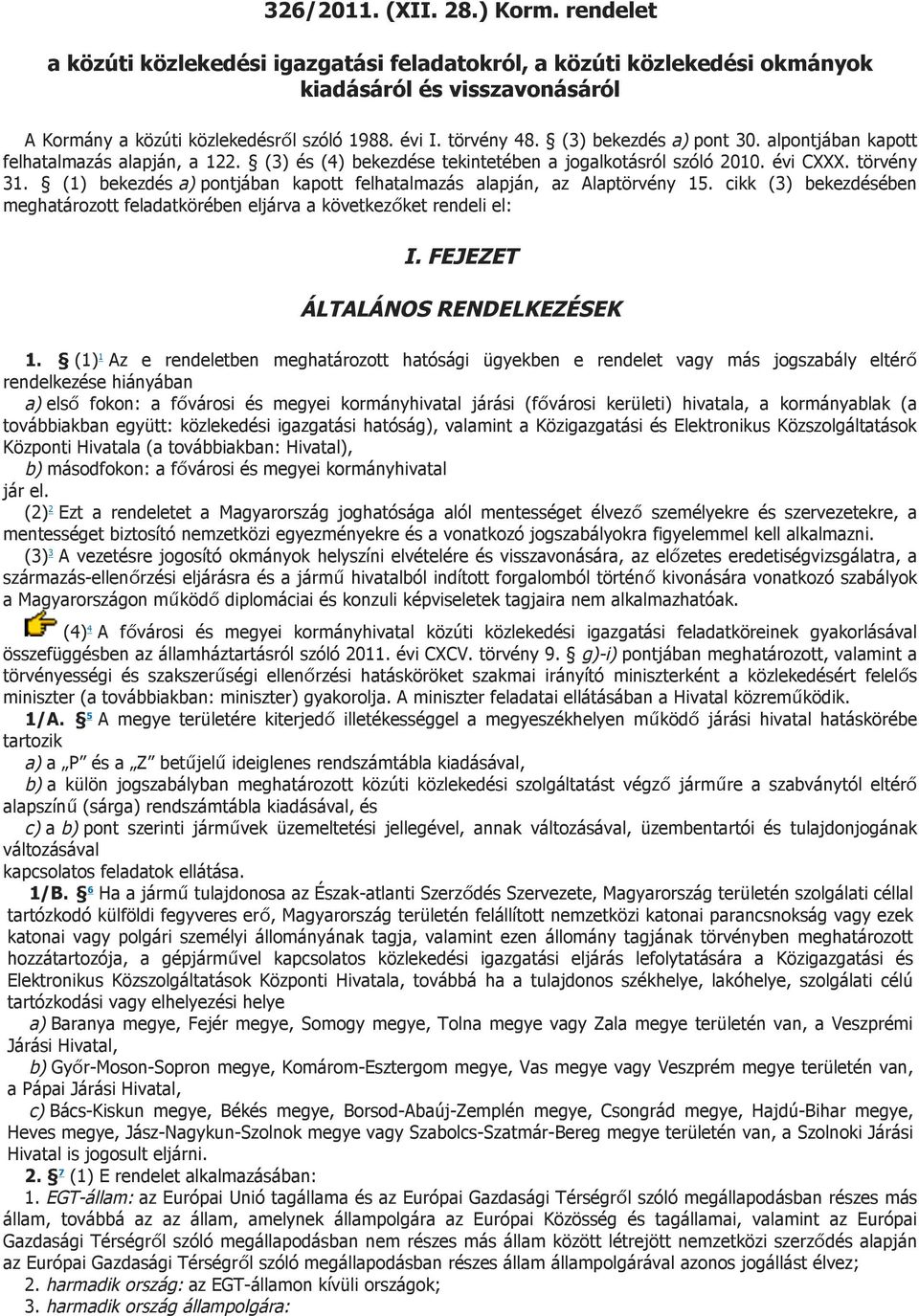 (1) bekezdés a) pontjában kapott felhatalmazás alapján, az Alaptörvény 15. cikk (3) bekezdésében meghatározott feladatkörében eljárva a következőket rendeli el: I. FEJEZET ÁLTALÁNOS RENDELKEZÉSEK 1.