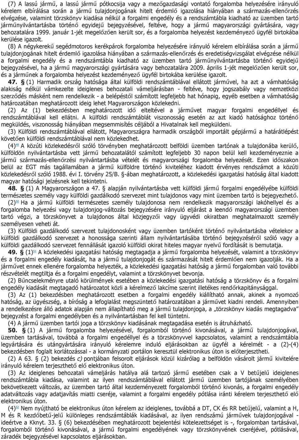 a jármű magyarországi gyártására, vagy behozatalára 1999. január 1-jét megelőzően került sor, és a forgalomba helyezést kezdeményező ügyfél birtokába kerülése igazolt.