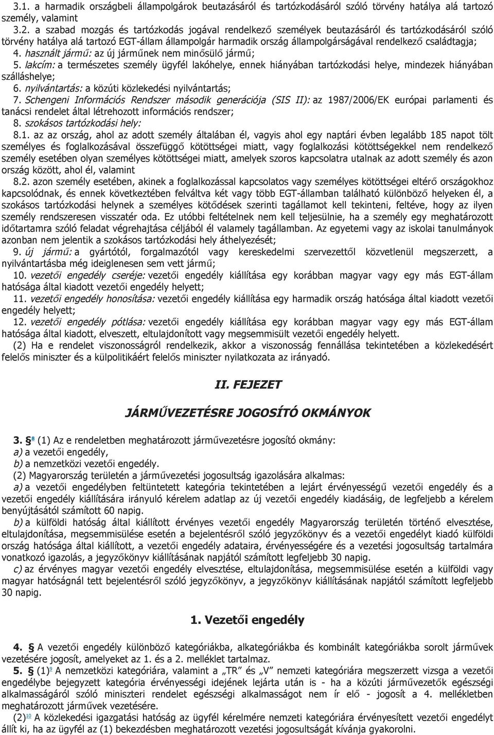 családtagja; 4. használt jármű: az új járműnek nem minősülő jármű; 5. lakcím: a természetes személy ügyfél lakóhelye, ennek hiányában tartózkodási helye, mindezek hiányában szálláshelye; 6.